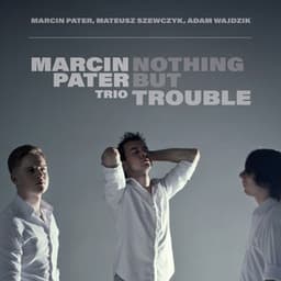 Nothing But Trouble - Marcin Pater Trio