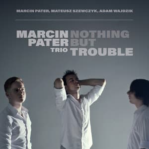 Nothing But Trouble - Marcin Pater Trio