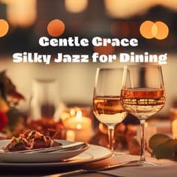 Gentle Grace: Silky Jazz for Dining, Sophisticated Midday Meals, Romantic Evening Feasts - Restaurant Music