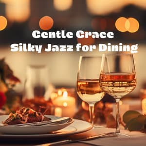 Gentle Grace: Silky Jazz for Dining, Sophisticated Midday Meals, Romantic Evening Feasts - Restaurant Music