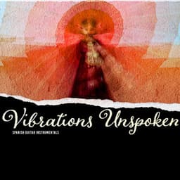 Vibrations Unspoken - Spanish Guitar Instrumentals