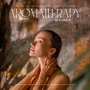 Aromatherapy Shower: Music for Relaxing Aromatherapy Shower Routine - Aromatherapy Music Essentials