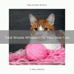 Total Woods Whispers For Your Dear Cats - Pets Total Relax