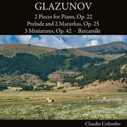 Glazunov: 2 Pieces for Piano, Op. 22 - Prelude and 2 Mazurkas, Op. 25 - 3 Miniatures, Op. 42 - Barcarolle - Alexander Glazunov