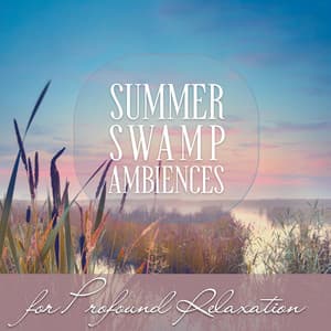 Summer Swamp Ambiences for Profound Relaxation - Healing Power Natural Sounds Oasis