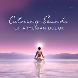 Calming Sounds of Armenian Duduk: Meditation with Water Sounds, Native Music for Relaxation - Spiritual Meditation Vibes