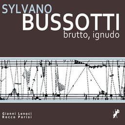 Sylvano Bussotti - Brutto, ignudo - Gianni Lenoci