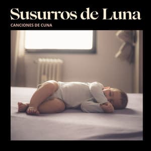 Susurros de Luna: Música para Dormir Bebés - Canciones De Cuna