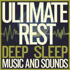 Ultimate Rest: Deep Sleep Music And Sounds - Baby Sleep Music