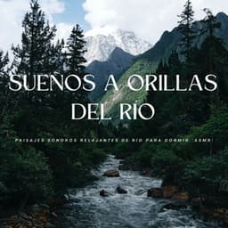 Sueños A Orillas Del Río: Paisajes Sonoros Relajantes De Río Para Dormir - Sonido del río para dormir