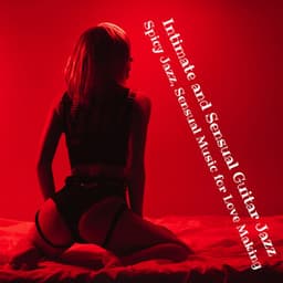 Intimate and Sensual Guitar Jazz: Spicy Jazz, Sensual Music for Love Making - Best Guitar Music