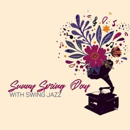Sunny Spring Day with Swing Jazz: Positive Music for Better Mood, Feel Motivated, Only Good Vibes - Jazz Paradise Music Moment