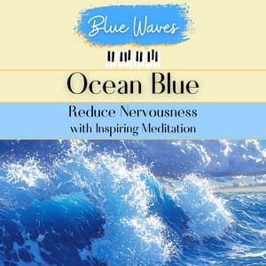 Ocean Blue: Reduce Nervousness with Inspiring Meditation - Blue Waves