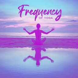 Frequency of Yoga: Hz Yogic Healing, Heal Through the Power of Sound and Hz Music - Healing Yoga Meditation Music Consort