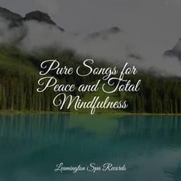 Pure Songs for Peace and Total Mindfulness - Relaxing Nature Ambience