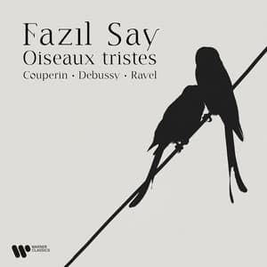 Oiseaux tristes. Couperin, Debussy & Ravel - Fazıl Say