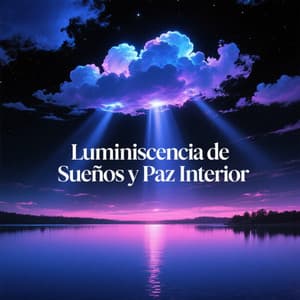 Luminiscencia de Sueños y Paz Interior - Música Relajante