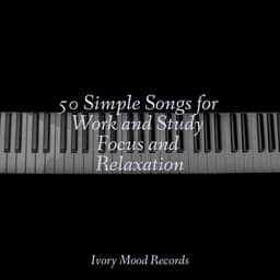 50 Simple Songs for Work and Study Focus and Relaxation - Piano for Studying
