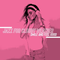 Jazz for Cloudy Weather - Smile and Feel Good: It Will Get Better, Swinging & Rhythmic Jazz Music, Chillout Jazz - Funny Jazz Project