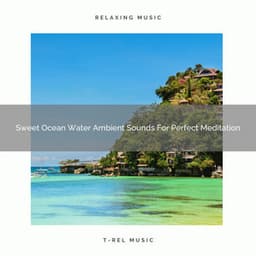 Sweet Ocean Water Ambient Sounds For Perfect Meditation - Spa And Soft Relax