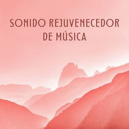 Sonido Rejuvenecedor De Música - Música ambiental relajante