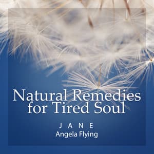 Natural Remedies for Tired Soul - Jane - Angela Flying
