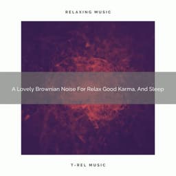 A Lovely Brownian Noise For Relax Good Karma, And Sleep - Fan Brown Noises