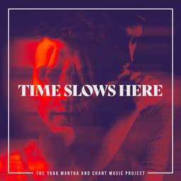 Time Slows Here - The Yoga Mantra and Chant Music Project
