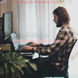 Feelings for Freelance Projects - Coffee Shop Music Supreme