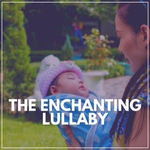 The Enchanting Lullaby - Baby Lullabies Music