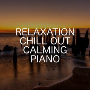 Relaxation Chill Out Calming Piano - Relaxing Chill Out Music