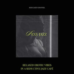 Relaxed Erotic Vibes in a Seductive Jazz Café - Sexy Jazz Channel
