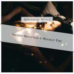 Infinite Seduction & Moonlit Fire - Aprodisiac Nymph