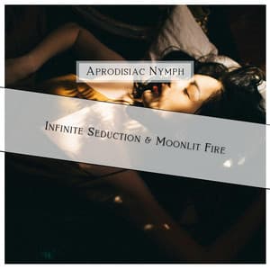 Infinite Seduction & Moonlit Fire - Aprodisiac Nymph