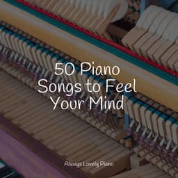 50 Piano Songs to Feel Your Mind - Classical Piano Music Masters