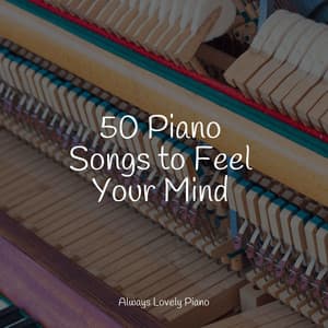 50 Piano Songs to Feel Your Mind - Classical Piano Music Masters