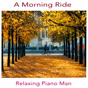 A Morning Ride - Relaxing Piano Man