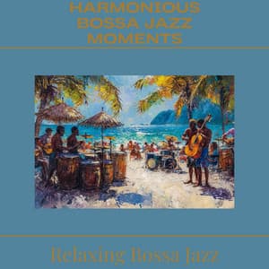 Harmonious Bossa Jazz Moments - Relaxing Bossa Jazz