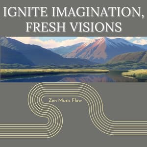 Ignite Imagination, Fresh Visions - Zen Music Flow