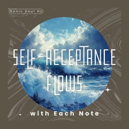 Self-Acceptance Flows with Each Note - Sonic Soul Hz