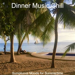 Sumptuous Moods for Summertime - Dinner Music Chill