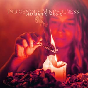 Indigenous Mindfulness: Shamanic Music, Tribal Journey of Spirit, Native Instrumental Flute & Drums - Native American Music Consort