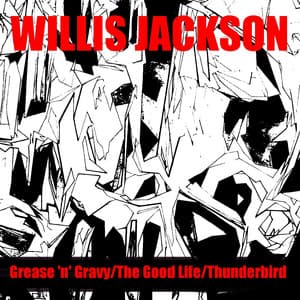 Grease 'N' Gravy / The Good Life / Thunderbird - Willis Jackson