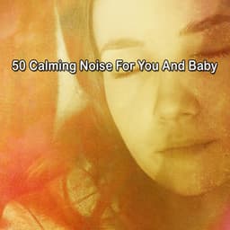 50 Calming Noise For You And Baby - Baby Music