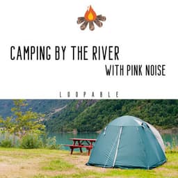 Camping by the River with Pink Noise - River Sounds Lab