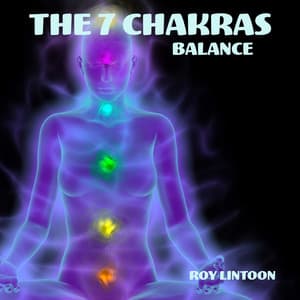 The 7 Chakras Balance: Chakra Meditation Music to Unblock, Restore and Strenghten Blocked Chakras, Emotional & Physical Healing - Roy Lintoon