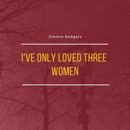 I've Only Loved Three Women - Jimmie Rodgers
