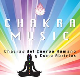 Chakra Music - Chacras del Cuerpo Humano Como Abrirlos - 7 Chakras