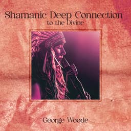 Shamanic Deep Connection to the Divine - George Woode