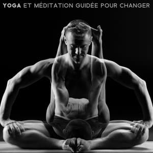 Yoga et méditation guidée pour changer: Des vibrations musicales relaxantes et paisibles pour libérer votre esprit - Exercices à zen musique douce